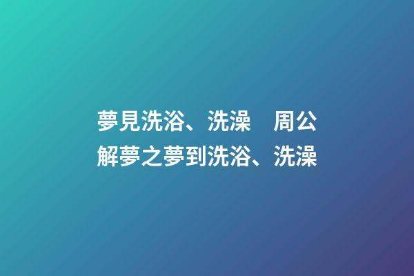 夢見洗浴、洗澡　周公解夢之夢到洗浴、洗澡